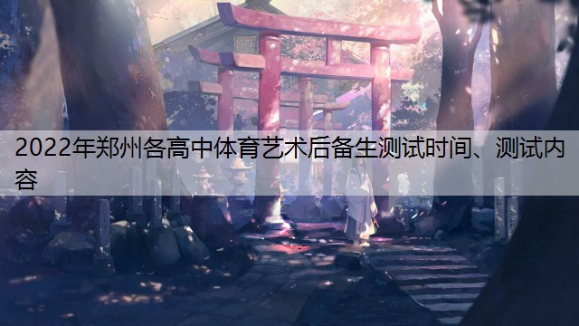 2022年郑州各高中体育艺术后备生测试时间、测试内容